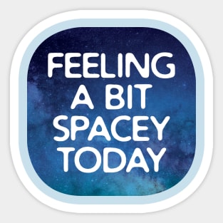 Feeling Spacey Today Sticker